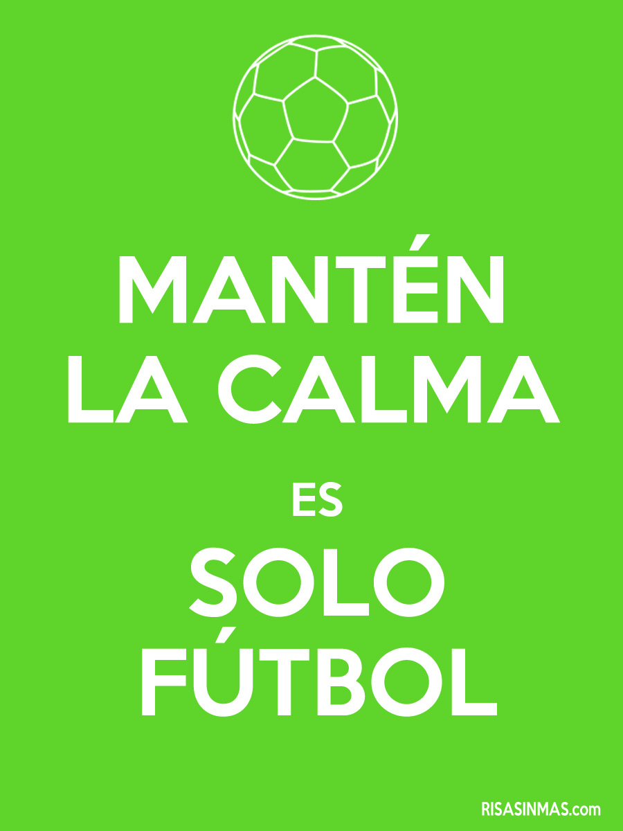 Mantén la calma es solo fútbol.