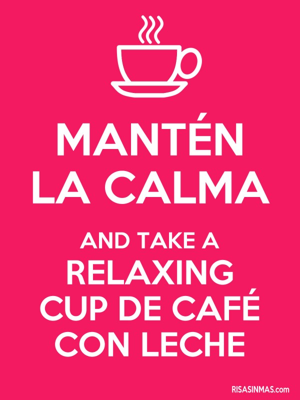 Mantén la calma and take a relaxing cup de café con leche