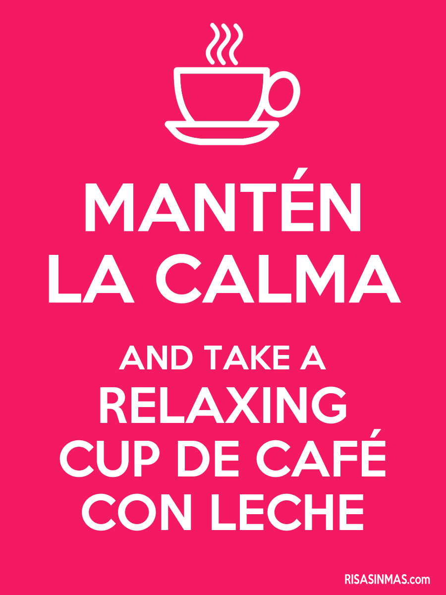 Mantén la calma and take a relaxing cup de café con leche